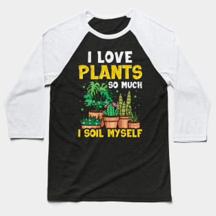 Funny I Love Plants So Much I Soil Myself Gardener Baseball T-Shirt